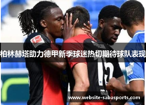 柏林赫塔助力德甲新季球迷热切期待球队表现