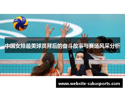 中国女排最美球员背后的奋斗故事与赛场风采分析